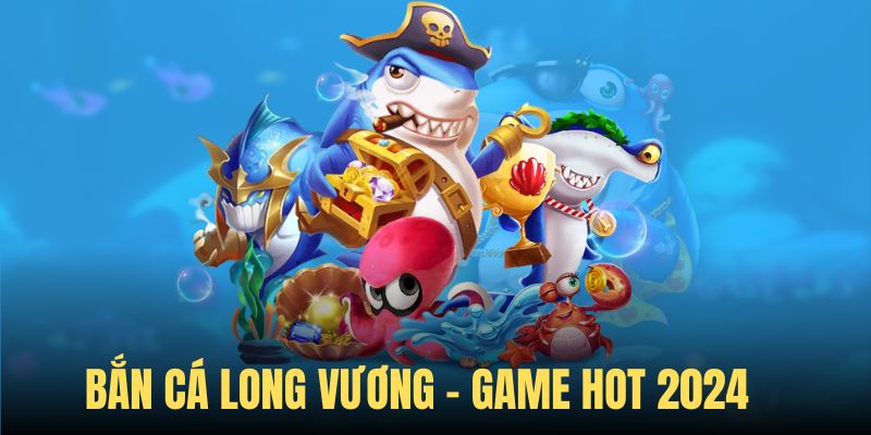 Bắn Cá Long Vương - Game Săn Thưởng Top Đầu Kubet